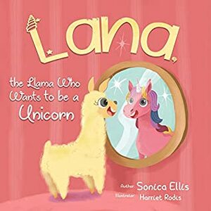 Lana The Llama Who Wants To Be A Unicorn: A sweet llama children's book about self-love, friendship and the power of words. –Unicorn gifts for girls. by Sonica Ellis