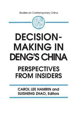 Decision-Making in Deng's China: Perspectives from Insiders: Perspectives from Insiders by Carol Lee Hamrin, A. Doak Barnett, Suisheng Zhao