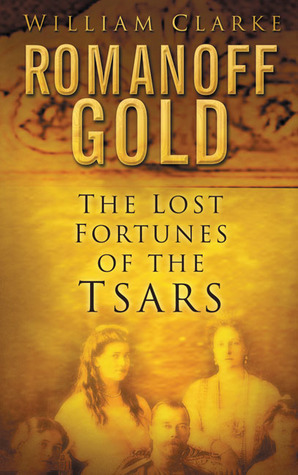 Romanoff Gold: The Lost Fortunes of the Tsars by William Clarke