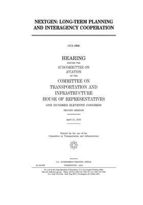 NextGen: long-term planning and interagency cooperation by United S. Congress, Committee on Transportation and (house), United States House of Representatives