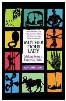Mother Pious Lady: Making Sense of Everyday India by Santosh Desai