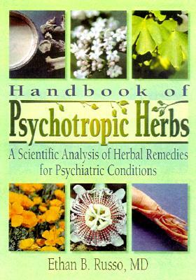 Handbook of Psychotropic Herbs: A Scientific Analysis of Herbal Remedies for Psychiatric Conditions by Virginia M. Tyler, Ethan B. Russo