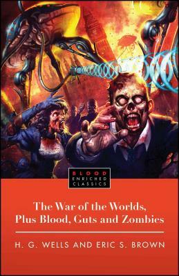 The War of the Worlds, Plus Blood, Guts and Zombies by H.G. Wells