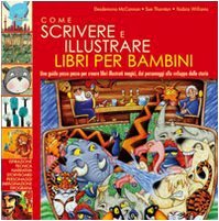 Come Scrivere E Illustrare Libri Per Bambini: Una Guida Passo Passo Per Creare Libri Illustrati Magici, Dai Personaggi Allo Sviluppo Delle Storie by Sue Thronton, Yadzia Williams, Desdemona McCannon