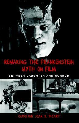 Remaking the Frankenstein Myth on Film by Caroline Joan S. Picart