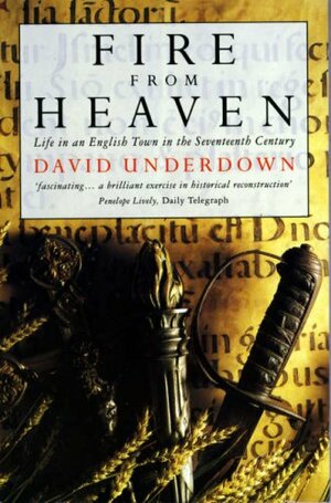 Fire From Heaven: Life In An English Town In The Seventeenth Century by David Underdown