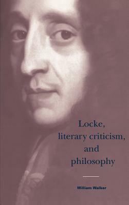 Locke, Literary Criticism, and Philosophy by William Walker