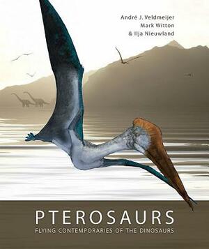 Pterosaurs: Flying Contemporaries of the Dinosaurs by Ilja Nieuwland, Andre J. Veldmeijer, Mark Witton
