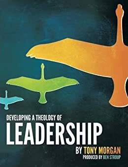 Developing a Theology of Leadership by Tony Morgan