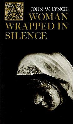 A Woman Wrapped in Silence by John W. Lynch