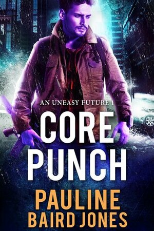 Core Punch: An Uneasy Future 1.0 by Pauline Baird Jones