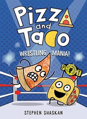 Pizza and Taco: Wrestling Mania!: by Stephen Shaskan