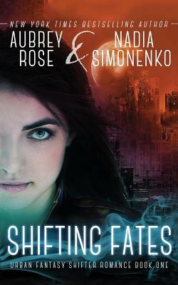 Shifting Fates (Urban Fantasy Shifter Romance Book One) by Aubrey Rose, Nadia Simonenko