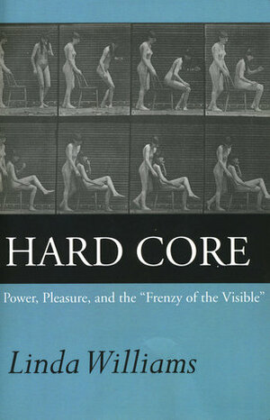 Hard Core: Power, Pleasure, and the Frenzy of the Visible by Linda Williams
