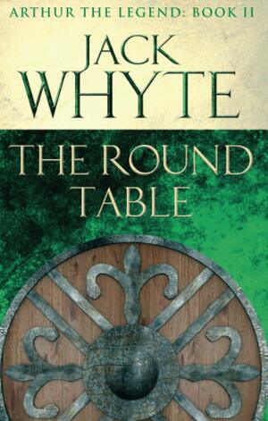 The Round Table by Jack Whyte