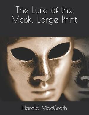 The Lure of the Mask: Large Print by Harold Macgrath