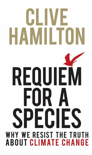 Requiem For A Species: Why We Resist The Truth About Climate Change by Clive Hamilton