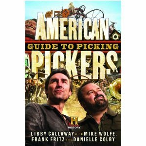 American Pickers Guide to Picking by Libby Callaway, Danielle Colby, Mike Wolfe, Frank Fritz