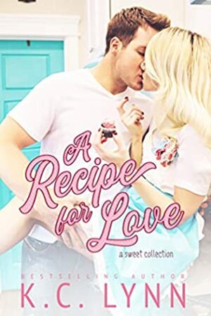 A Recipe for Love: A Sweet Collection by K.C. Lynn