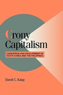Crony Capitalism: Corruption and Development in South Korea and the Philippines by David C. Kang