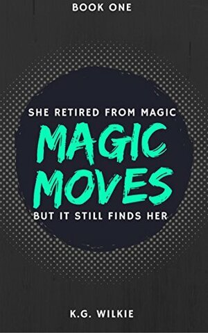 Magic Moves by K.G. Wilkie