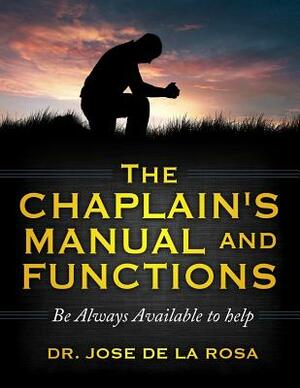 The Chaplain's Manual and Functions: Be Available Always by Jose de La Rosa