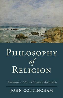 Philosophy of Religion: Towards a More Humane Approach by John Cottingham