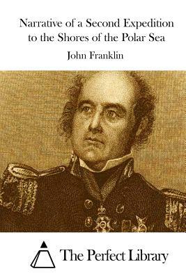 Narrative of a Second Expedition to the Shores of the Polar Sea by John Franklin