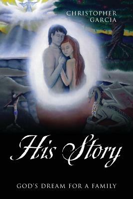 His Story: God's Dream for a Family by Christopher Garcia