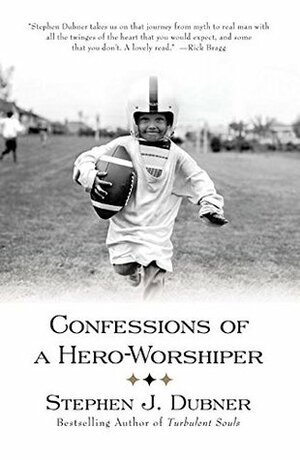 Confessions of a Hero-Worshiper by Stephen J. Dubner