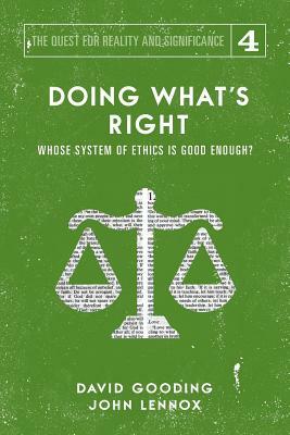 Doing What's Right: The Limits of our Worth, Power, Freedom and Destiny by John C. Lennox, David W. Gooding