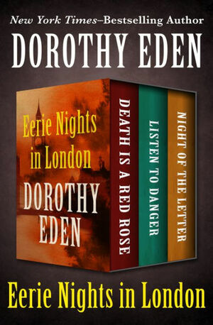 Eerie Nights in London: Death Is a Red Rose, Listen to Danger, and Night of the Letter by Dorothy Eden