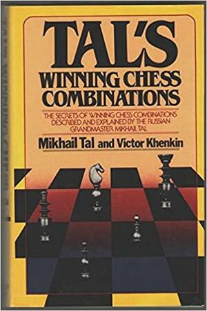 Tal's Winning Chess Combinations: The Secrets of Winning Chess Combinations Described and Explained by the Russian Grandmaster Mikhail Tal by Mikhail Tal, Victor Khenkin