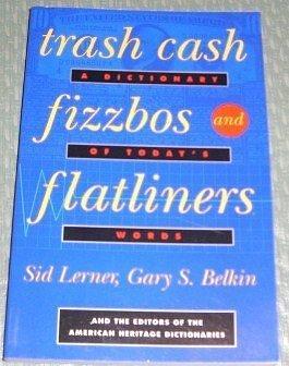 Trash Cash, Fizzbos, and Flatliners: A Dictionary of Today's Words by Gary S. Belkin, Sid Lerner