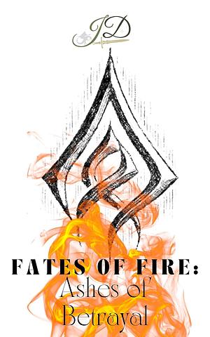 Fire of Fates: Ashes of Betrayal by JD