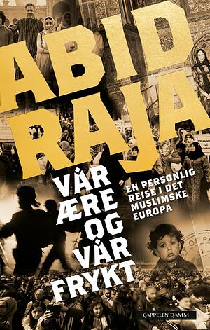 Vår ære og vår frykt: En personlig reise i det muslimske Europa by Abid Raja