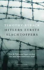 Hitlers eerste slachtoffers. Hoe de Holocaust begon en door een man bijna voorkomen werd. by Timothy W. Ryback
