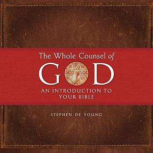 The Whole Counsel of God: An Introduction to Your Bible by Stephen De Young