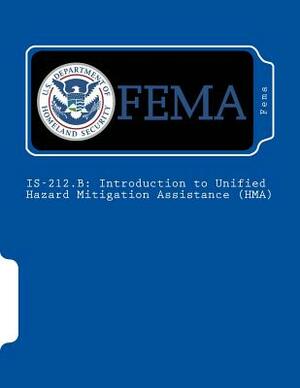 Is-212.B: Introduction to Unified Hazard Mitigation Assistance (HMA) by Fema