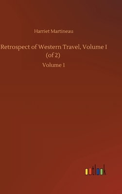 Retrospect of Western Travel, Volume I (of 2): Volume 1 by Harriet Martineau