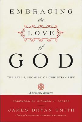 Embracing the Love of God: The Path and Promise of Christian Life by James B. Smith