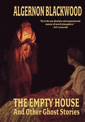 The Empty House and Other Ghost Stories by Algernon Blackwood