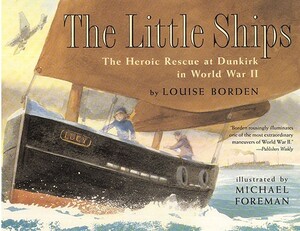 The Little Ships: The Heroic Rescue at Dunkirk in World War II by Louise Borden