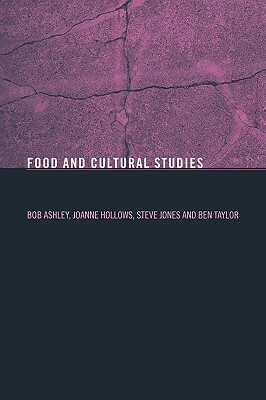 Food and Cultural Studies by Steve Jones, Joanne Hollows, Bob Ashley