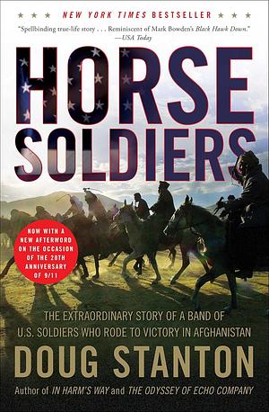 Horse Soldiers: The Extraordinary Story of a Band of US Soldiers Who Rode to Victory in Afghanistan by Doug Stanton