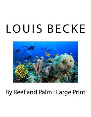 By Reef and Palm: Large Print by Louis Becke