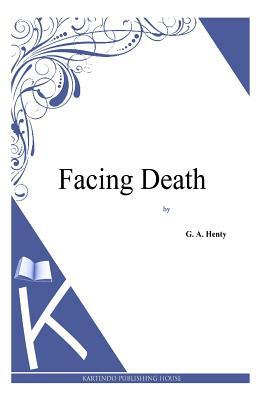 Facing Death by G.A. Henty