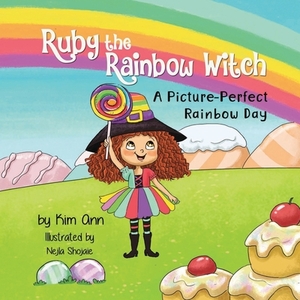 Ruby the Rainbow Witch: A Picture-Perfect Rainbow Day by Kim Ann