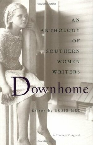 Downhome: An Anthology of Southern Women Writers by Mary Ward Brown, Doris Betts, Zora Neale Hurston, Alice Walker, Ellen Gilchrist, Gayl Jones, Elizabeth Cox, Margaret Gibson, Ellen Glasgow, Mary Hood, Mary Noailles Murfree, Lee Smith, Dorothy Allison, Eudora Welty, Tina McElroy Ansa, Katherine Anne Porter, Flannery O'Connor, Bobbie Ann Mason, Susie Mee, Elizabeth Spencer, Elizabeth Seydel Morgan