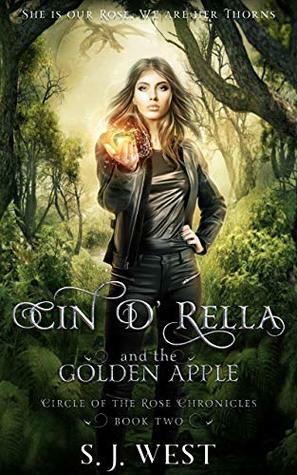 Cin d'Rella and the Golden Apple : Circle of the Rose Chronicles, Book 2 by Allisyn Ma, S.J. West